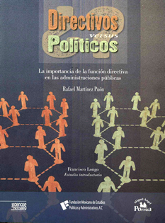 Rafael Martínez Puón (2011). ¿Directivos versus políticos? Fundación Mexicana de Estudios Políticos y Administrativos